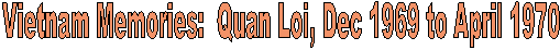 Vietanm Memory: Quan Loi, Dec 1969 to April 1970